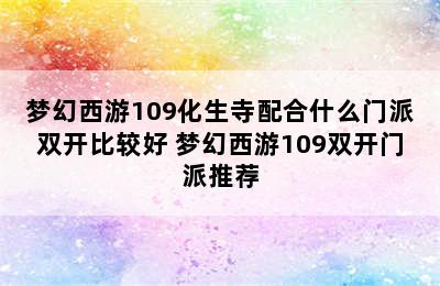 梦幻西游109化生寺配合什么门派双开比较好 梦幻西游109双开门派推荐